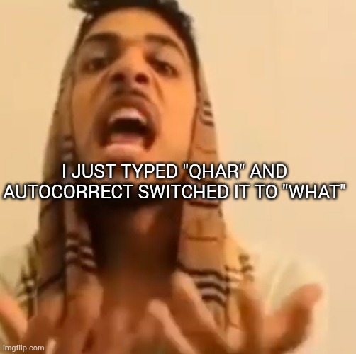 afraid that ai.type keyboard knows about msmg | I JUST TYPED "QHAR" AND AUTOCORRECT SWITCHED IT TO "WHAT" | image tagged in ali shakir yapping | made w/ Imgflip meme maker