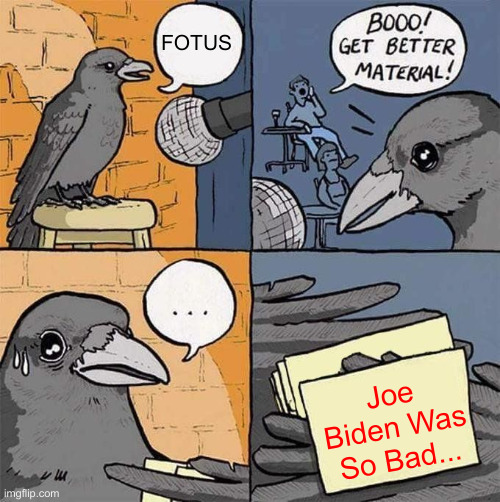 Get Better Material meme | FOTUS Joe Biden Was So Bad... | image tagged in get better material meme | made w/ Imgflip meme maker