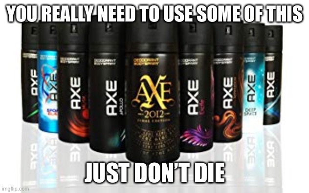 Axe Body Spray | YOU REALLY NEED TO USE SOME OF THIS; JUST DON’T DIE | image tagged in axe body spray | made w/ Imgflip meme maker