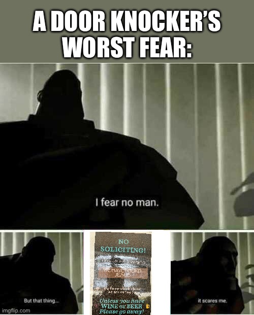 I fear no man | A DOOR KNOCKER’S WORST FEAR: | image tagged in i fear no man | made w/ Imgflip meme maker