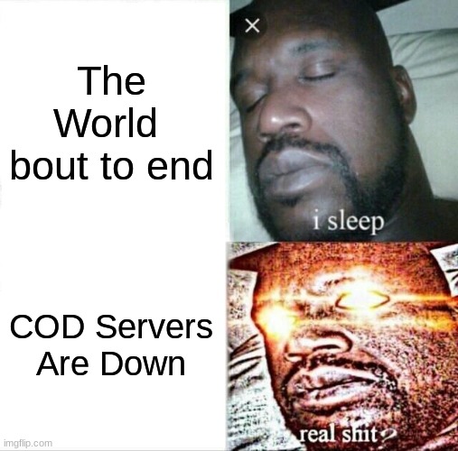 Sleeping Shaq Meme | The World  bout to end; COD Servers Are Down | image tagged in memes,sleeping shaq | made w/ Imgflip meme maker