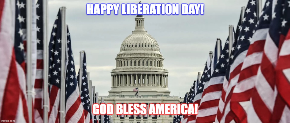 Liberation Day | HAPPY LIBERATION DAY! GOD BLESS AMERICA! | image tagged in political | made w/ Imgflip meme maker