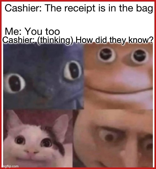 In the bag | Cashier: (thinking) How did they know? | image tagged in bag,cashier,cashier meme,have a nice day | made w/ Imgflip meme maker