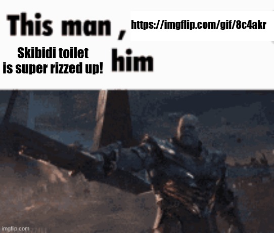 This man, _____ him | https://imgflip.com/gif/8c4akr; Skibidi toilet is super rizzed up! | image tagged in this man _____ him | made w/ Imgflip meme maker