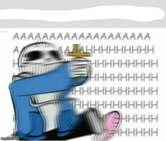 Sans aaaaaaah extended | image tagged in sans aaaaaaah extended | made w/ Imgflip meme maker