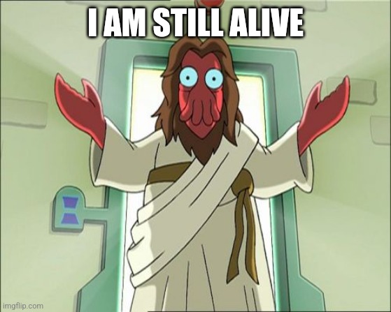 Zoidberg Jesus | I AM STILL ALIVE | image tagged in memes,zoidberg jesus | made w/ Imgflip meme maker