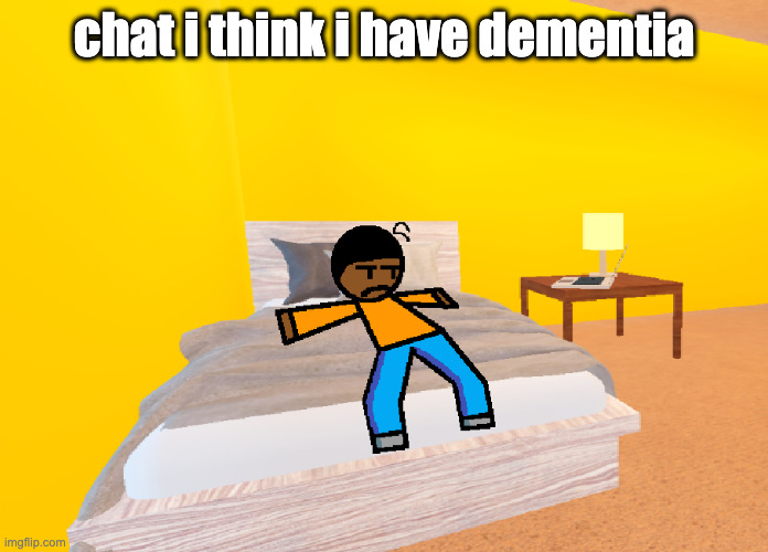 *visible boredness* | chat i think i have dementia | image tagged in visible boredness | made w/ Imgflip meme maker