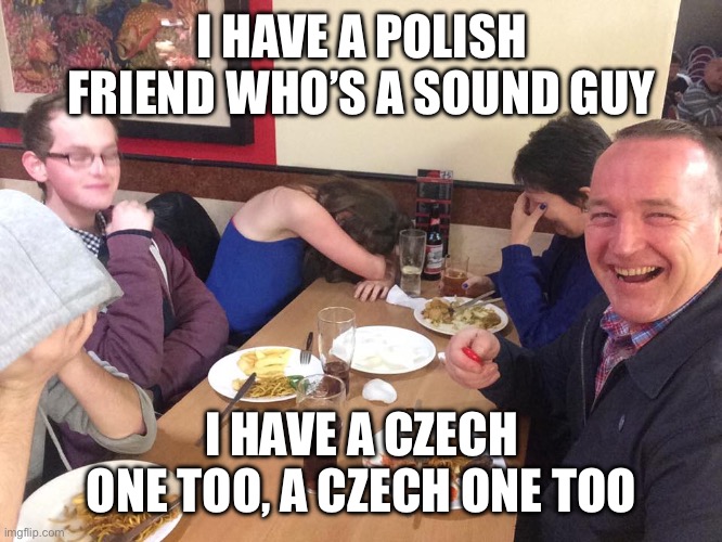 I also have friends named Mike and Tess! | I HAVE A POLISH FRIEND WHO’S A SOUND GUY; I HAVE A CZECH ONE TOO, A CZECH ONE TOO | image tagged in dad joke meme | made w/ Imgflip meme maker