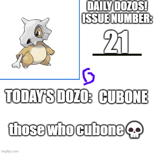 Daily Dozos Template | 21; CUBONE; those who cubone💀 | image tagged in daily dozos template | made w/ Imgflip meme maker