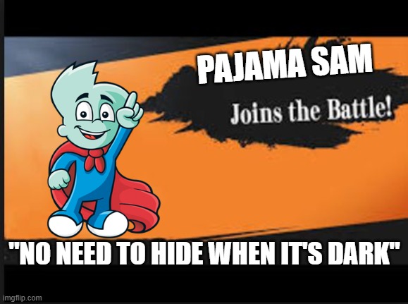 pajama sam joins smash bros | PAJAMA SAM; "NO NEED TO HIDE WHEN IT'S DARK" | image tagged in joins the battle | made w/ Imgflip meme maker