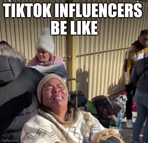 TIKTOK INFLUENCERS 
BE LIKE | made w/ Imgflip meme maker