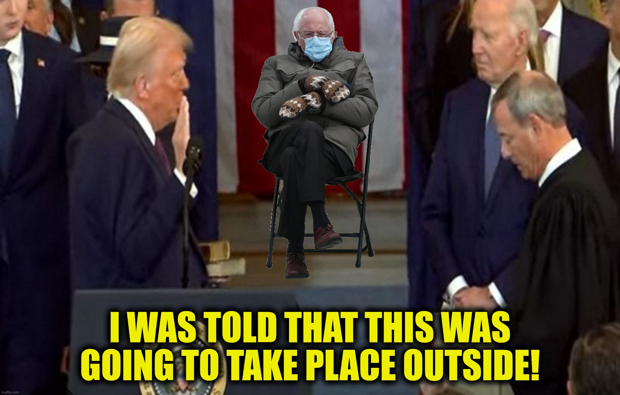 Well this is awkward | I WAS TOLD THAT THIS WAS GOING TO TAKE PLACE OUTSIDE! | image tagged in bad photoshop,donald trump,bernie sanders,swearing in,inauguration | made w/ Imgflip meme maker