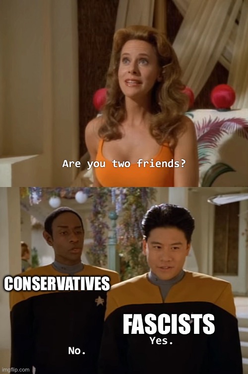 Are you two friends? | CONSERVATIVES; FASCISTS | image tagged in are you two friends | made w/ Imgflip meme maker