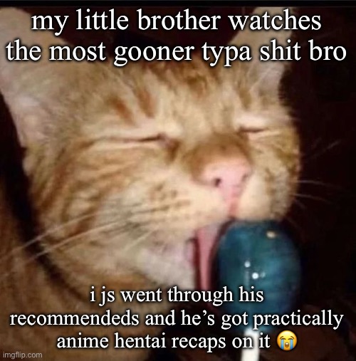 im gonna cry cause it’s on MY alternate email. | my little brother watches the most gooner typa shit bro; i js went through his recommendeds and he’s got practically anime hentai recaps on it 😭 | image tagged in silly goober 2 | made w/ Imgflip meme maker