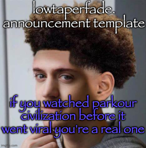 even slightly less lazier temp | if you watched parkour civilization before it went viral you're a real one | image tagged in even slightly less lazier temp | made w/ Imgflip meme maker