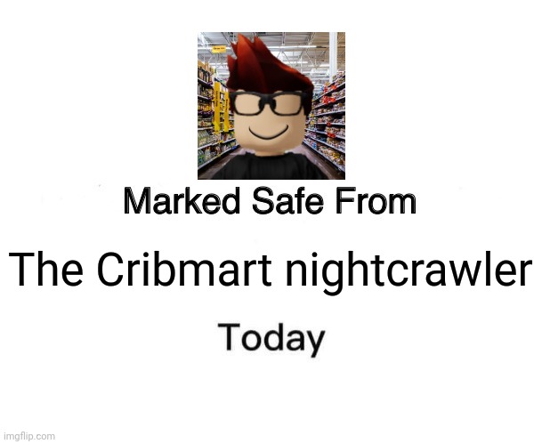 No signs of him following my streams... I'll keep an eye on it if he does. | The Cribmart nightcrawler | image tagged in memes,marked safe from,jeffrey,mc | made w/ Imgflip meme maker