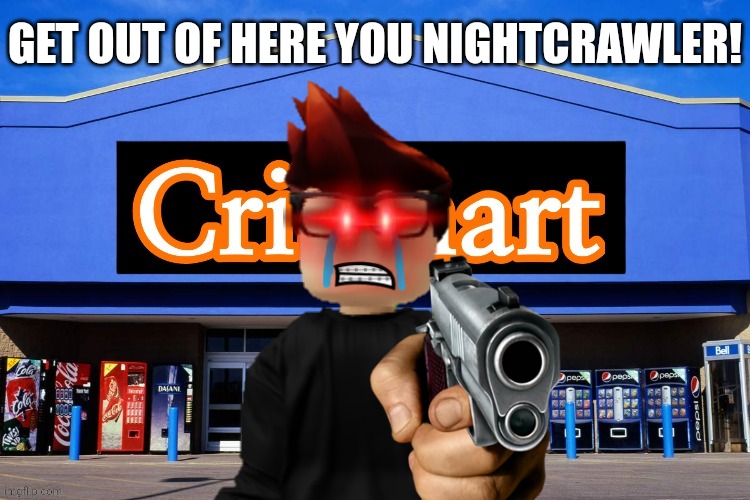 GET OUT OF HERE YOU NIGHTCRAWLER! | made w/ Imgflip meme maker