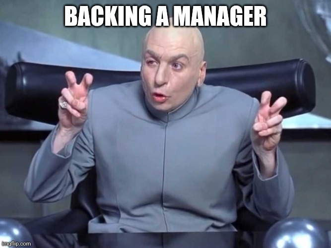 Dr Evil air quotes | BACKING A MANAGER | image tagged in dr evil air quotes | made w/ Imgflip meme maker
