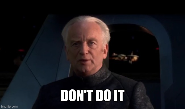 Palpatine Do it | DON'T DO IT | image tagged in palpatine do it | made w/ Imgflip meme maker