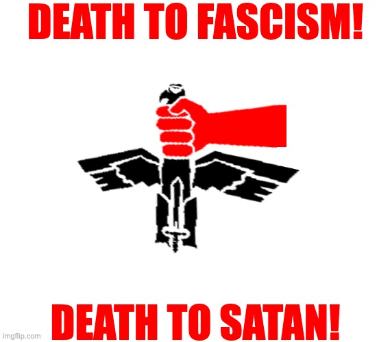 DEATH TO FASCISM! DEATH TO SATAN! | made w/ Imgflip meme maker