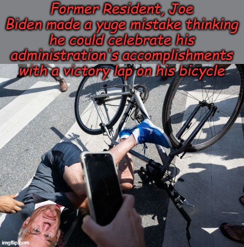 Thanks for the memories, Joe doesn't have any, but every Politics memer does. | Former Resident, Joe Biden made a yuge mistake thinking he could celebrate his administration's accomplishments with a victory lap on his bicycle | image tagged in biden falling | made w/ Imgflip meme maker