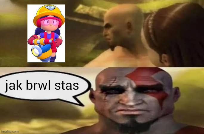 jak brwl stas | jak brwl stas | image tagged in sad kratos | made w/ Imgflip meme maker