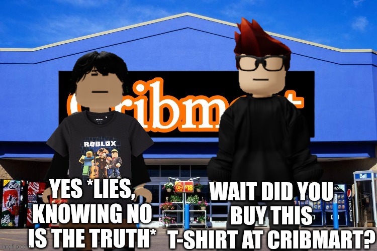 Meng Cho shoplifted a T-shirt | WAIT DID YOU BUY THIS T-SHIRT AT CRIBMART? YES *LIES, KNOWING NO IS THE TRUTH* | image tagged in mc,meng cho,cribmart,shoplifting,roblox | made w/ Imgflip meme maker