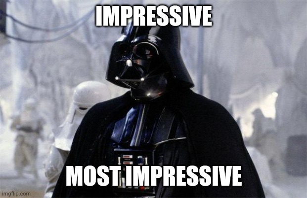 Darth Vader | IMPRESSIVE MOST IMPRESSIVE | image tagged in darth vader | made w/ Imgflip meme maker