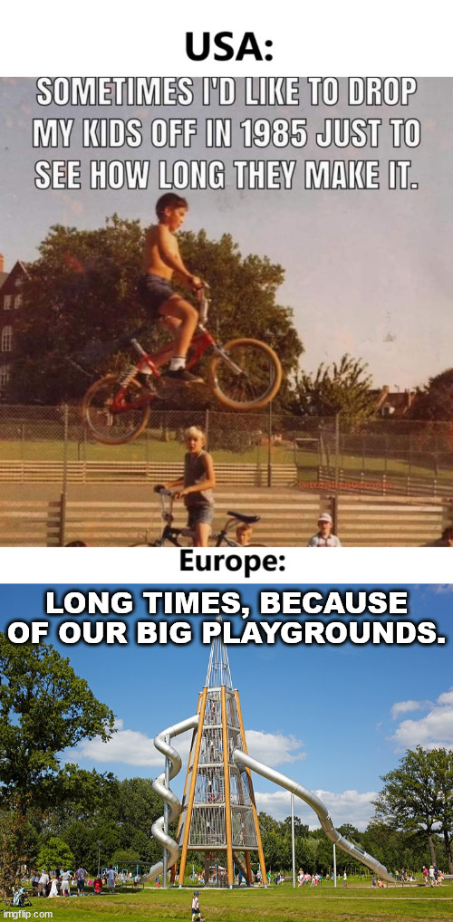 Play outsite like in the past | LONG TIMES, BECAUSE OF OUR BIG PLAYGROUNDS. | image tagged in europe,germany,belgium,usa,playgrounds,meme | made w/ Imgflip meme maker