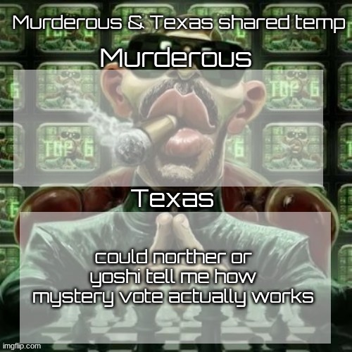 i wanna start using it but i need to know how it actually works | could norther or yoshi tell me how mystery vote actually works | image tagged in murderous texas shared temp | made w/ Imgflip meme maker