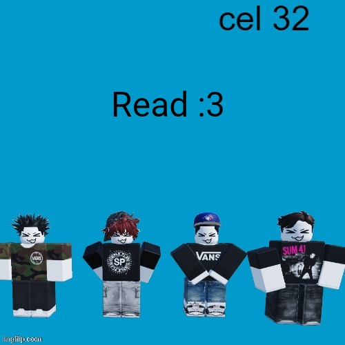 Cel 32 | Read :3 | image tagged in cel 32 | made w/ Imgflip meme maker