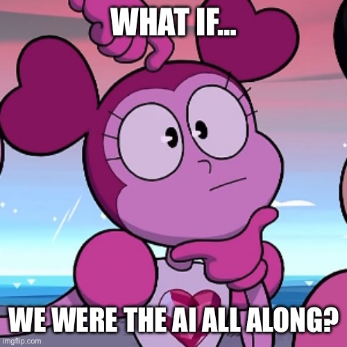 What if… (Part Four) | WHAT IF…; WE WERE THE AI ALL ALONG? | image tagged in what if | made w/ Imgflip meme maker