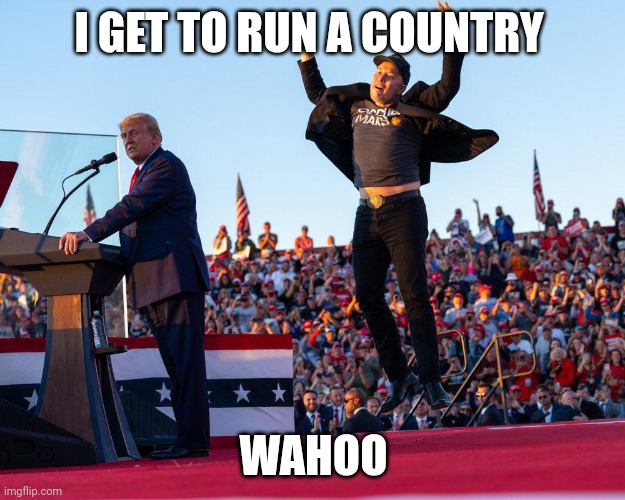 Musk Jumping behind Trump | I GET TO RUN A COUNTRY; WAHOO | image tagged in musk jumping behind trump | made w/ Imgflip meme maker