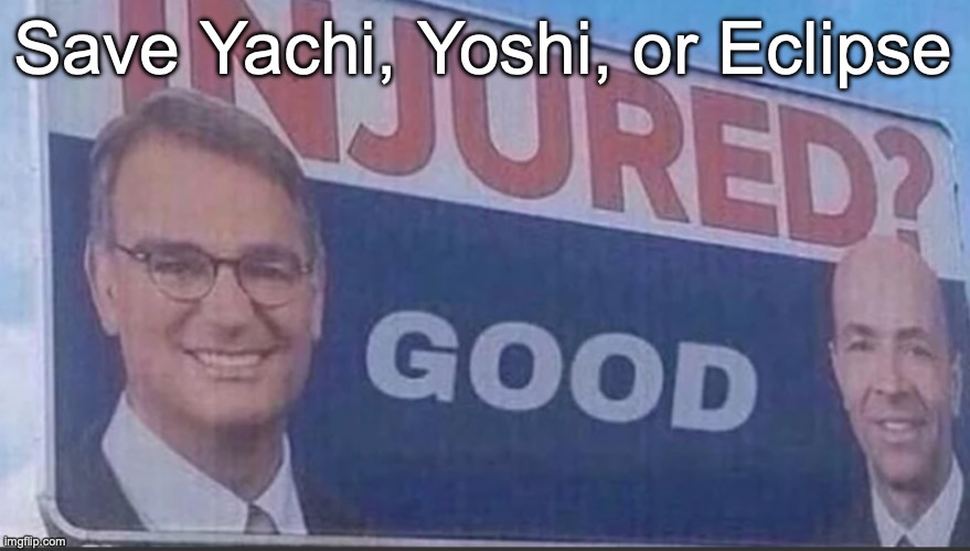 Injured Good announcement | Save Yachi, Yoshi, or Eclipse | image tagged in injured good announcement,voting game s6 | made w/ Imgflip meme maker