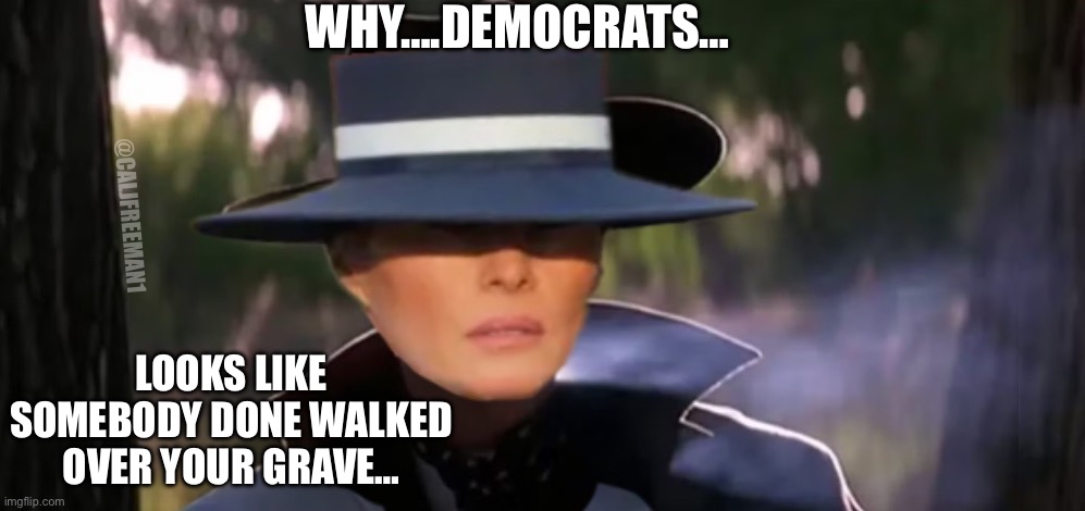 Melania is a bad ass… | WHY….DEMOCRATS…; @CALJFREEMAN1; LOOKS LIKE SOMEBODY DONE WALKED OVER YOUR GRAVE… | image tagged in tombstone,maga,donald trump,democrats,stupid liberals,melania trump | made w/ Imgflip meme maker