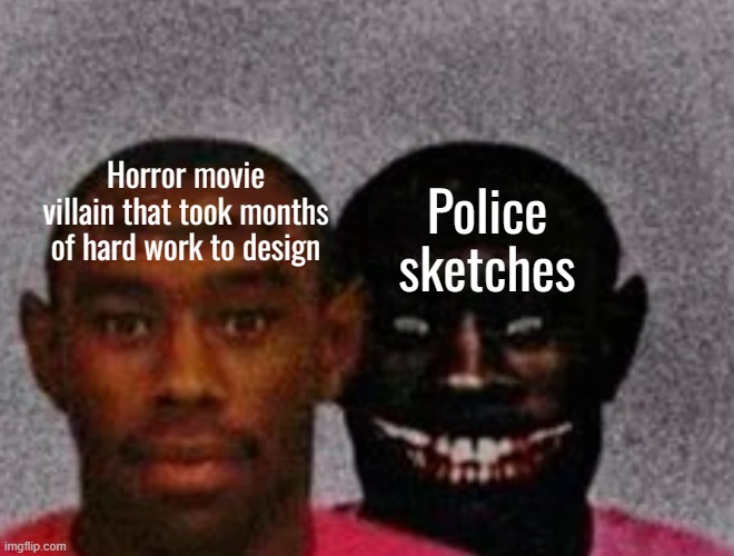 Real | Horror movie villain that took months of hard work to design; Police sketches | made w/ Imgflip meme maker