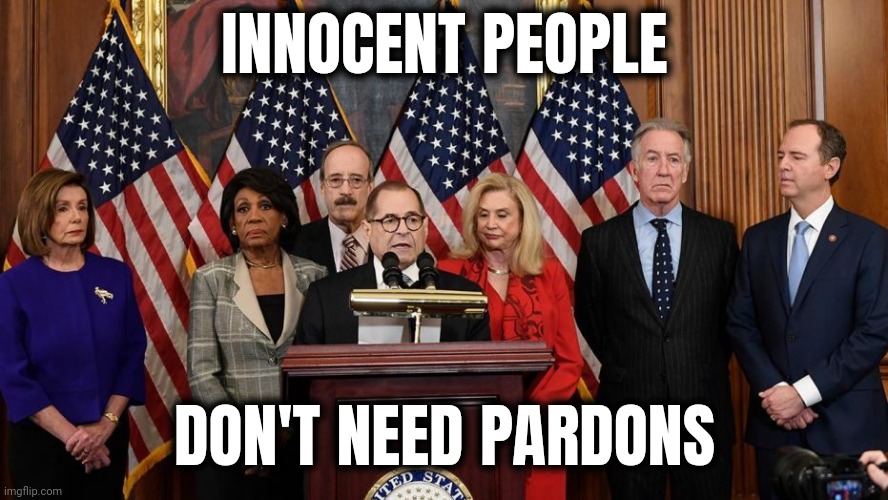 House Democrats | INNOCENT PEOPLE DON'T NEED PARDONS | image tagged in house democrats | made w/ Imgflip meme maker