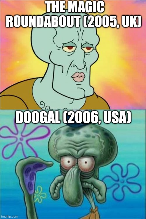 Squidward | THE MAGIC ROUNDABOUT (2005, UK); DOOGAL (2006, USA) | image tagged in memes,squidward,the magic roundabout,uk,usa | made w/ Imgflip meme maker