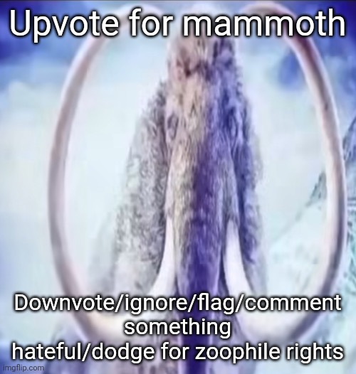 Mammoth | Upvote for mammoth; Downvote/ignore/flag/comment something hateful/dodge for zoophile rights | image tagged in mammoth,memes,funny | made w/ Imgflip meme maker