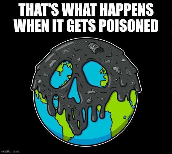 THAT'S WHAT HAPPENS WHEN IT GETS POISONED | made w/ Imgflip meme maker