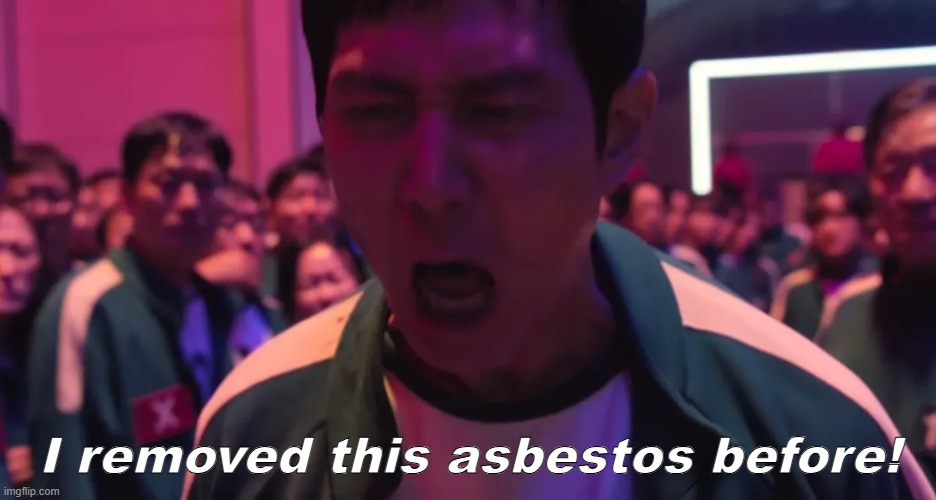 Asbestos Removal Memes 2025 | I removed this asbestos before! | made w/ Imgflip meme maker