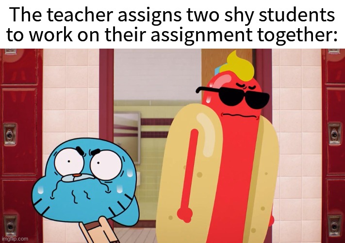 How will this turn out? | The teacher assigns two shy students to work on their assignment together: | image tagged in memes,funny,cartoon,school | made w/ Imgflip meme maker