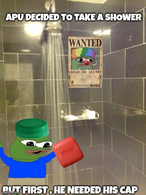 apu meme | APU DECIDED TO TAKE A SHOWER; BUT FIRST , HE NEEDED HIS CAP | image tagged in pepe the frog | made w/ Imgflip meme maker