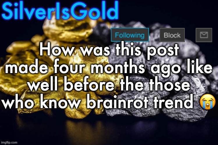 Link in comments | How was this post made four months ago like well before the those who know brainrot trend 😭 | image tagged in silver s nostalgia template | made w/ Imgflip meme maker