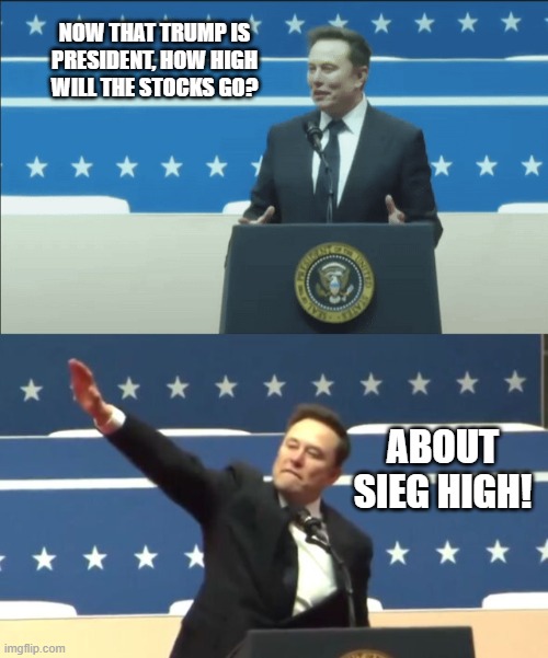 Who saw this coming? Everyone. Everyone saw it. | NOW THAT TRUMP IS PRESIDENT, HOW HIGH WILL THE STOCKS GO? ABOUT SIEG HIGH! | image tagged in elon musk,nazi | made w/ Imgflip meme maker