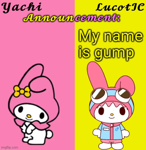 Yachi & LucotIC Duo Announcement Temp | My name is gump | image tagged in yachi lucotic duo announcement temp | made w/ Imgflip meme maker