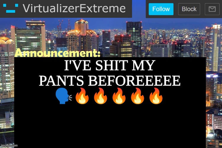 Virtualizer Updated Announcement | I'VE SHIT MY PANTS BEFOREEEEE 🗣️🔥🔥🔥🔥🔥 | image tagged in virtualizer updated announcement | made w/ Imgflip meme maker