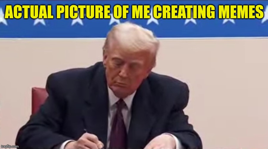 Trump Inauguration: President Signs Executive Orders Before Packed Arena | ACTUAL PICTURE OF ME CREATING MEMES | image tagged in trump,america,memes,history,news | made w/ Imgflip meme maker