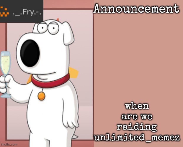 Fry announcement | when are we raiding unlimited_memez | image tagged in fry announcement | made w/ Imgflip meme maker