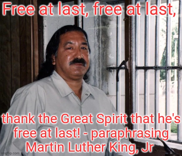 Convicted of a crime he didn't commit. | Free at last, free at last, thank the Great Spirit that he's
free at last! - paraphrasing
Martin Luther King, Jr | image tagged in leonard peltier,innocent,injustice,white supremacy,fbi,prisoner | made w/ Imgflip meme maker